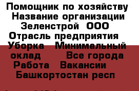 Помощник по хозяйству › Название организации ­ Зеленстрой, ООО › Отрасль предприятия ­ Уборка › Минимальный оклад ­ 1 - Все города Работа » Вакансии   . Башкортостан респ.